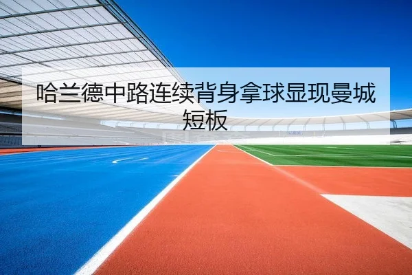 哈兰德中路连续背身拿球显现曼城短板